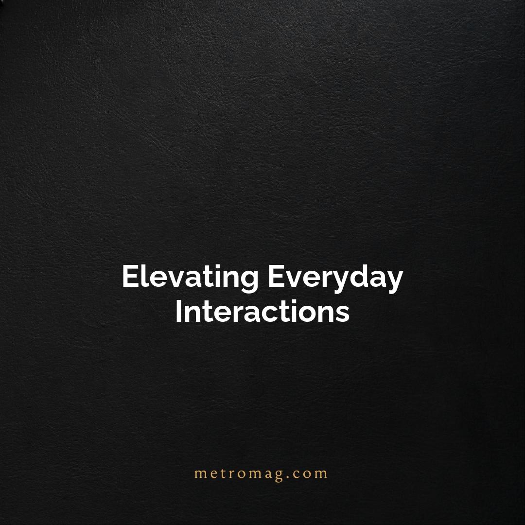 Elevating Everyday Interactions
