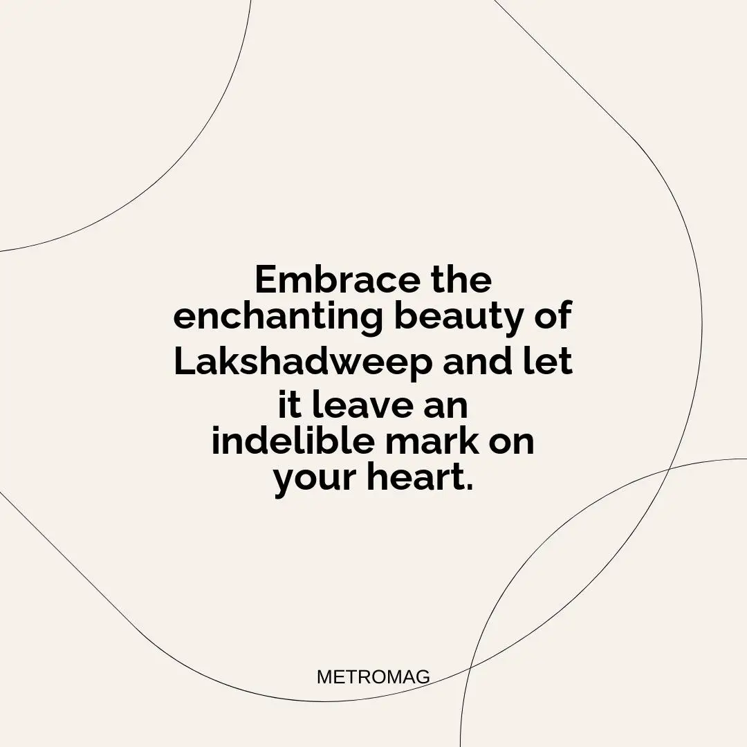 Embrace the enchanting beauty of Lakshadweep and let it leave an indelible mark on your heart.