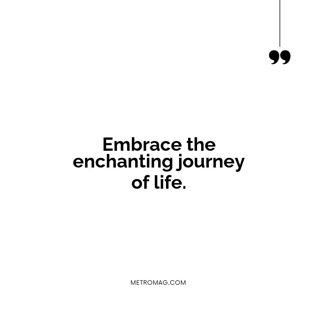 Embrace the enchanting journey of life.