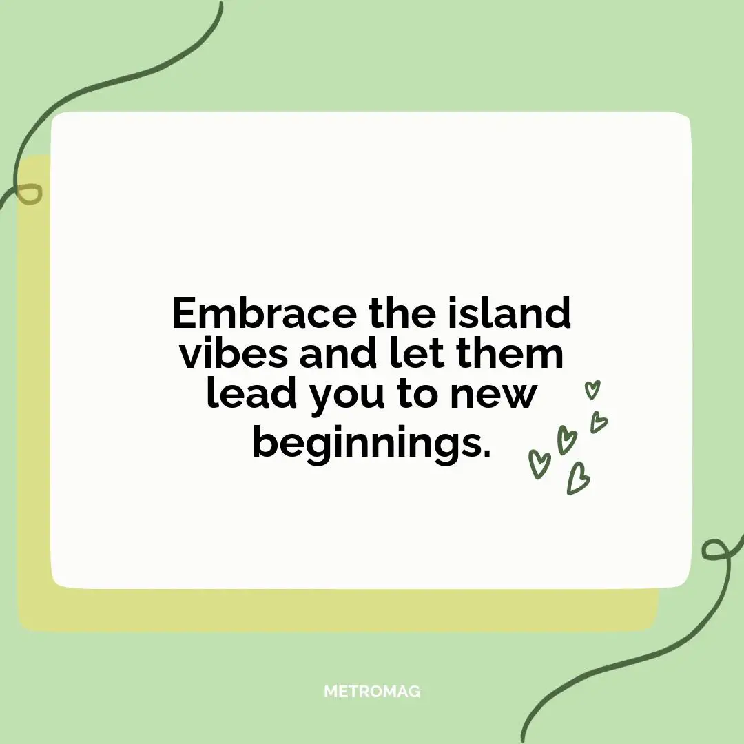 Embrace the island vibes and let them lead you to new beginnings.