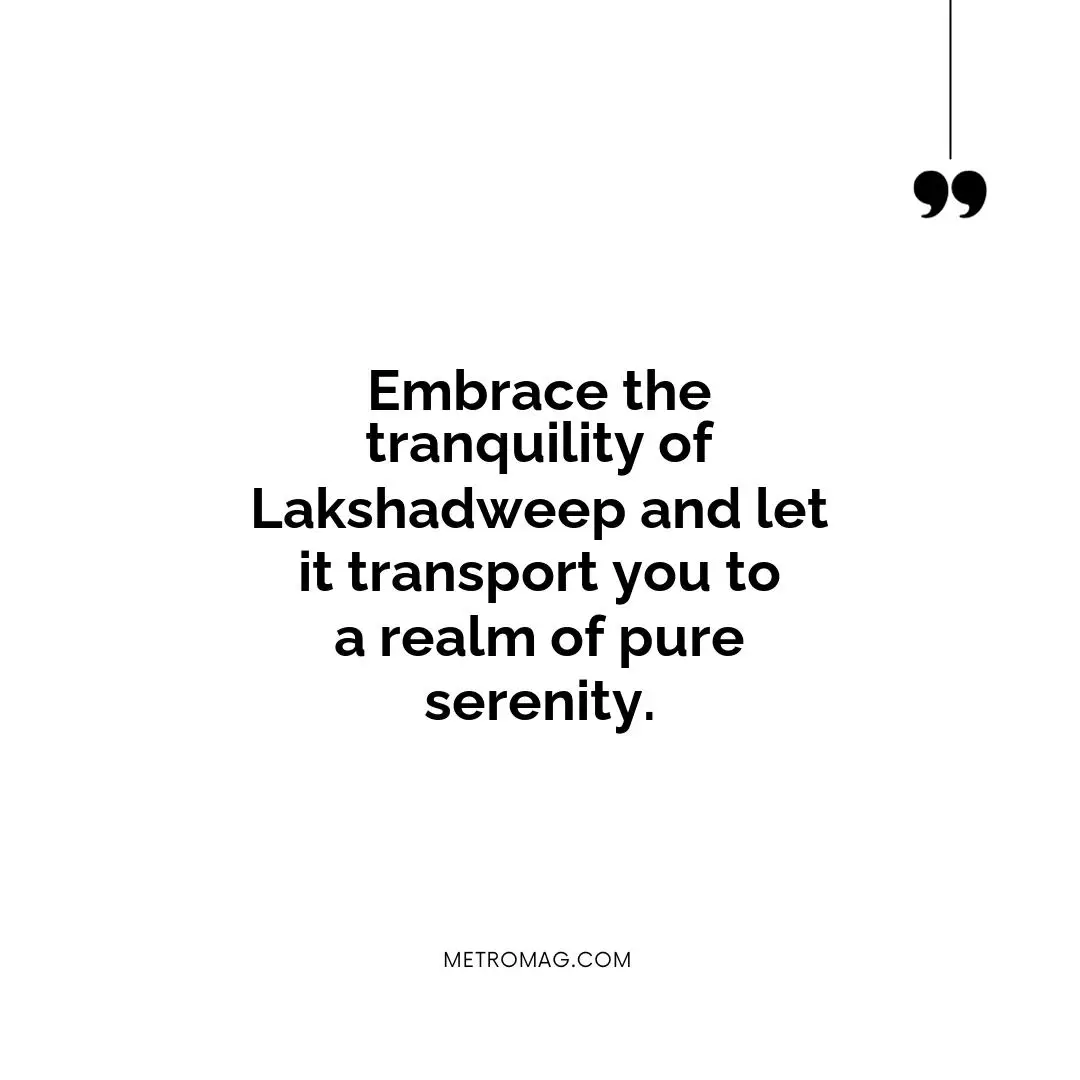 Embrace the tranquility of Lakshadweep and let it transport you to a realm of pure serenity.