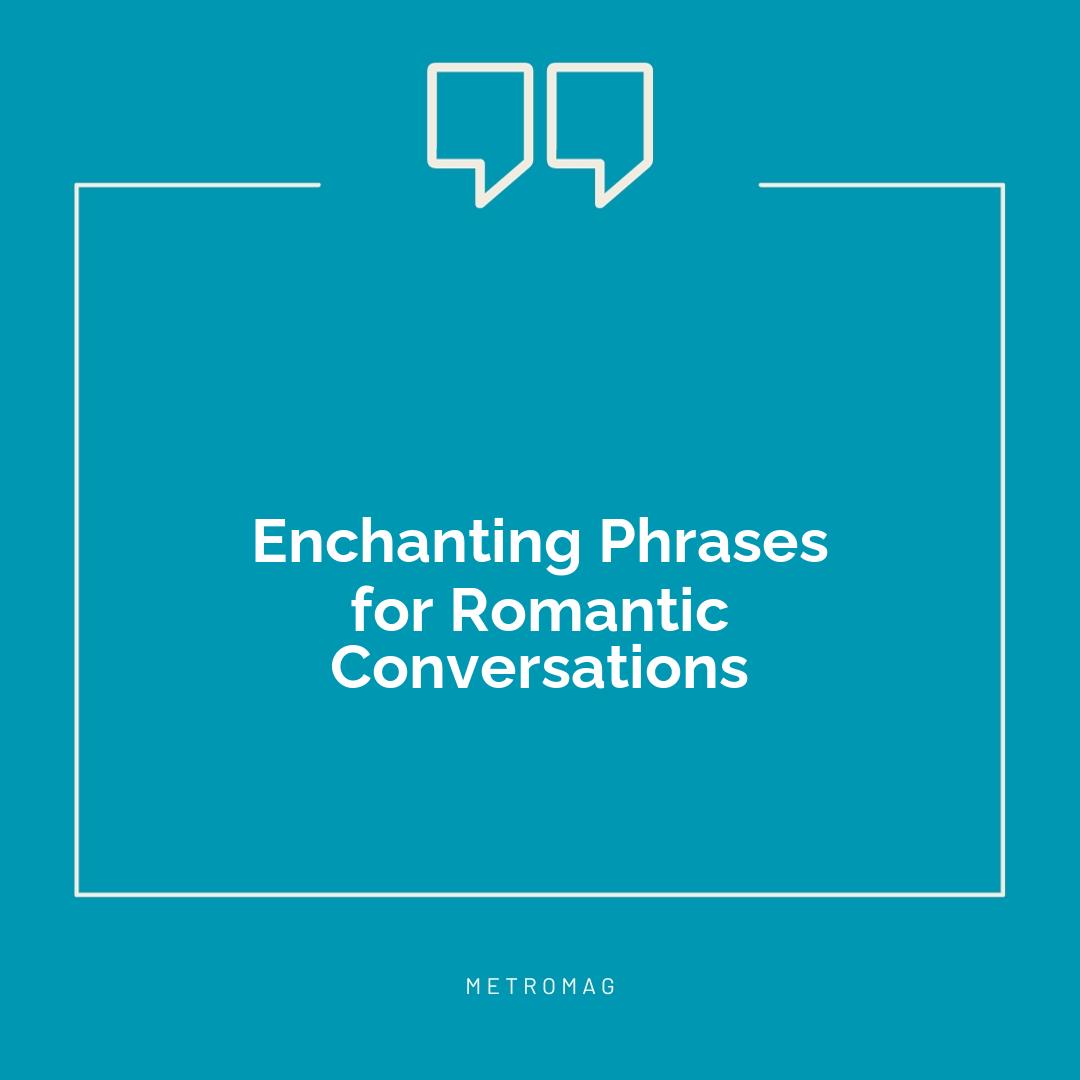 Enchanting Phrases for Romantic Conversations