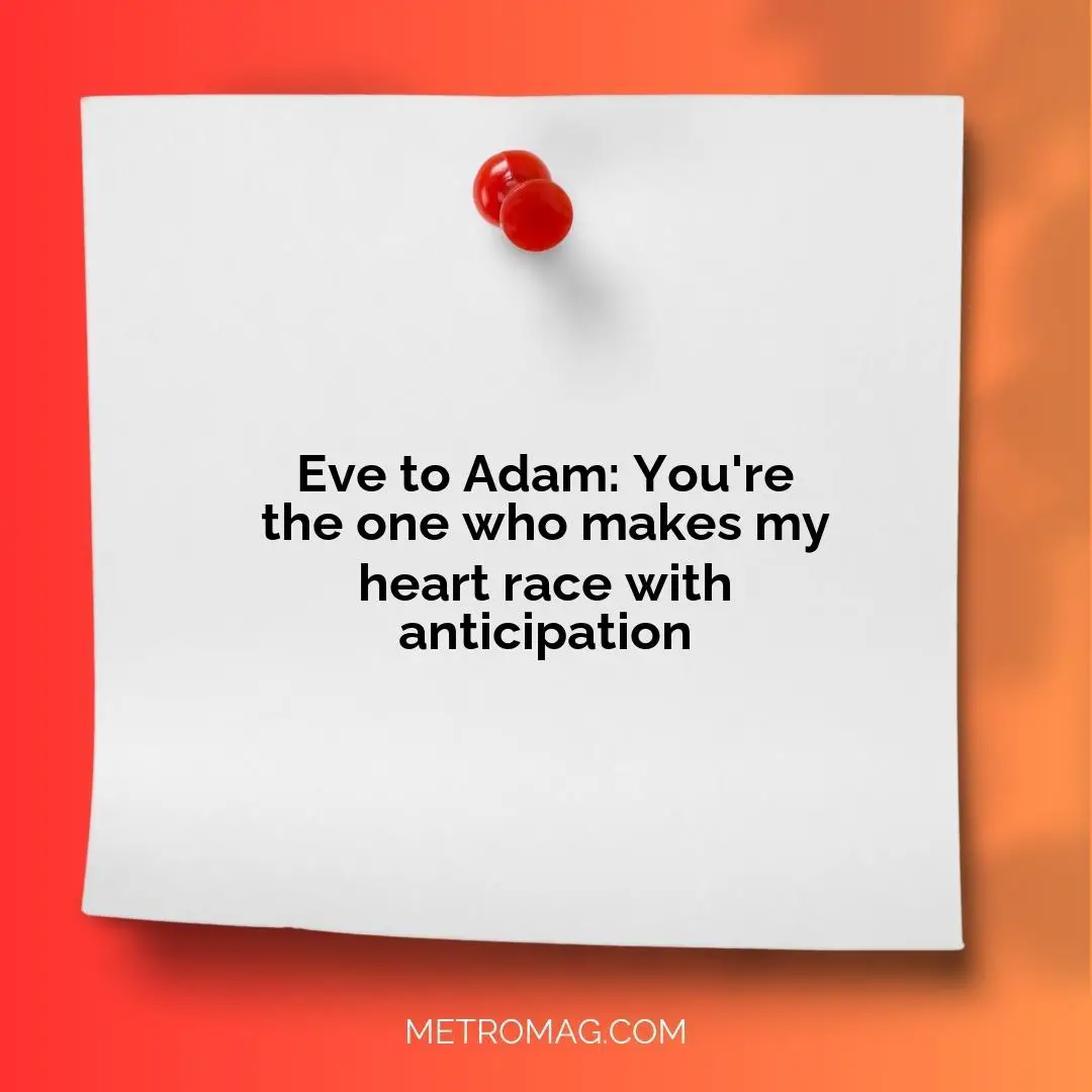 Eve to Adam: You're the one who makes my heart race with anticipation