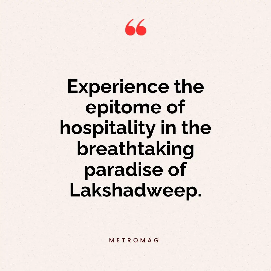 Experience the epitome of hospitality in the breathtaking paradise of Lakshadweep.