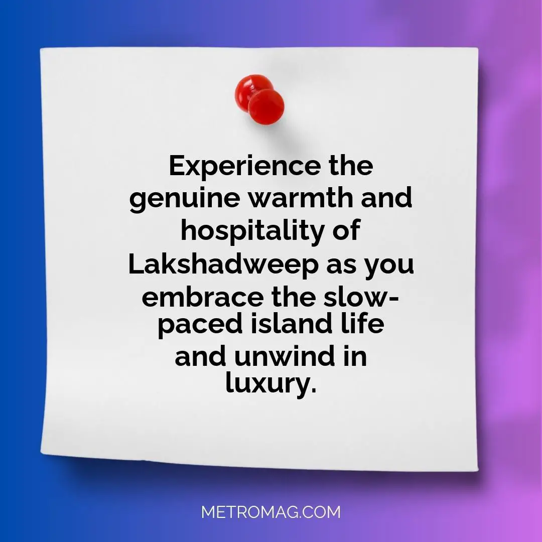 Experience the genuine warmth and hospitality of Lakshadweep as you embrace the slow-paced island life and unwind in luxury.