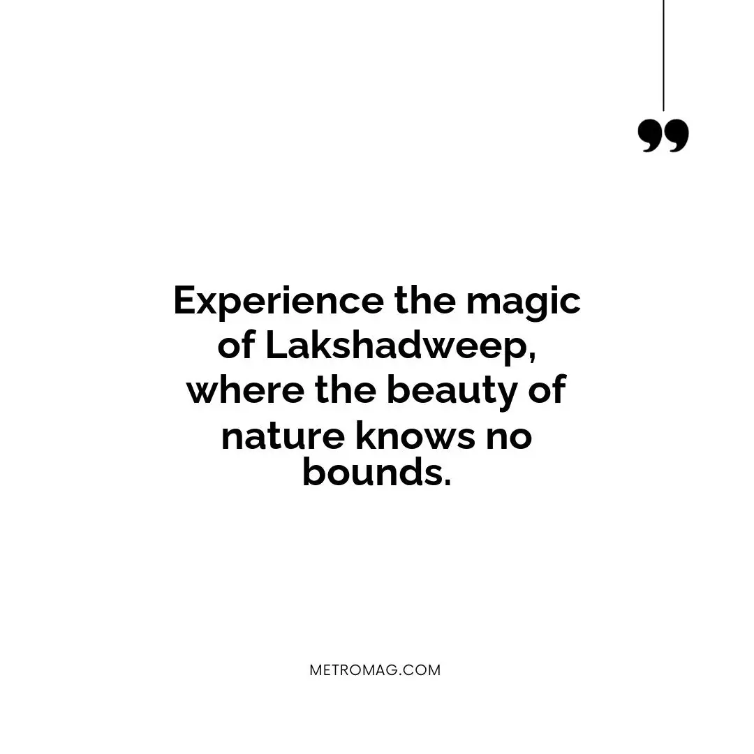 Experience the magic of Lakshadweep, where the beauty of nature knows no bounds.