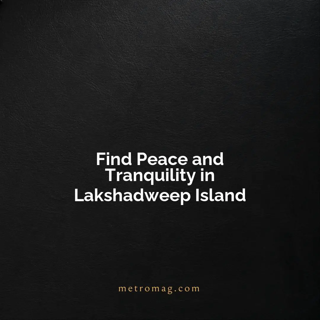 Find Peace and Tranquility in Lakshadweep Island