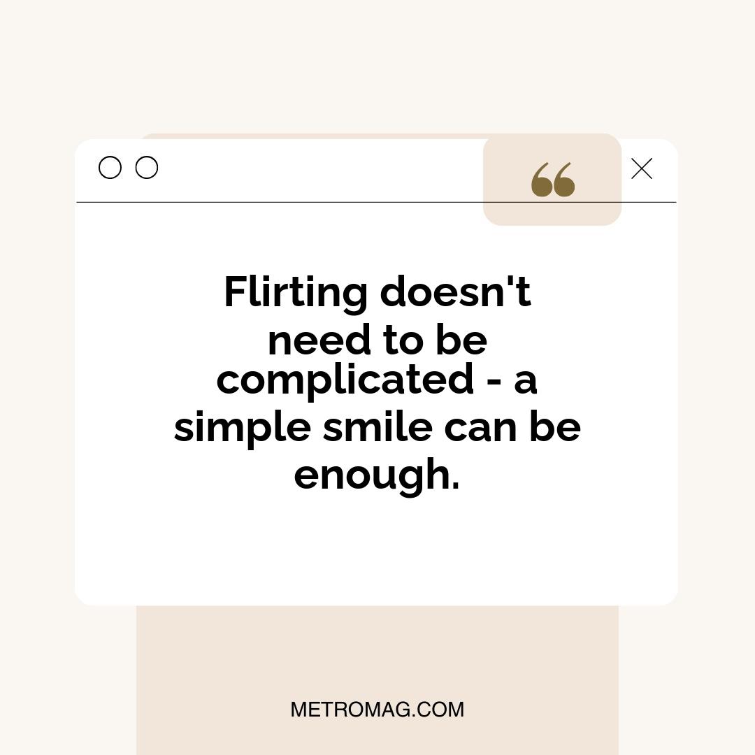 Flirting doesn't need to be complicated - a simple smile can be enough.