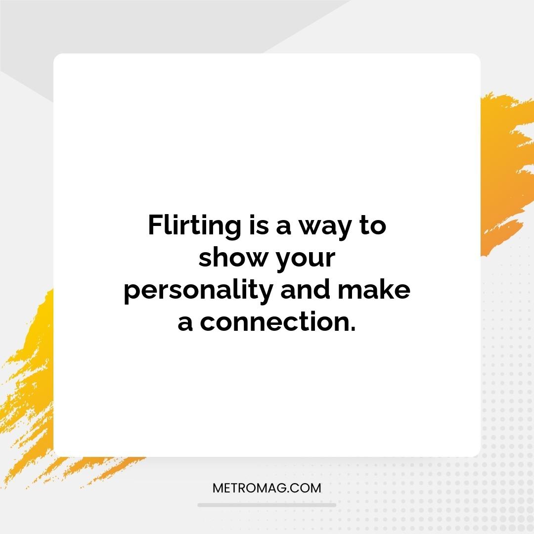 Flirting is a way to show your personality and make a connection.