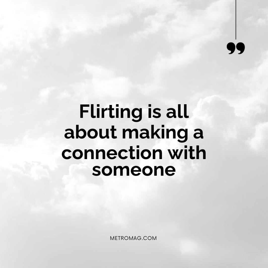 Flirting is all about making a connection with someone