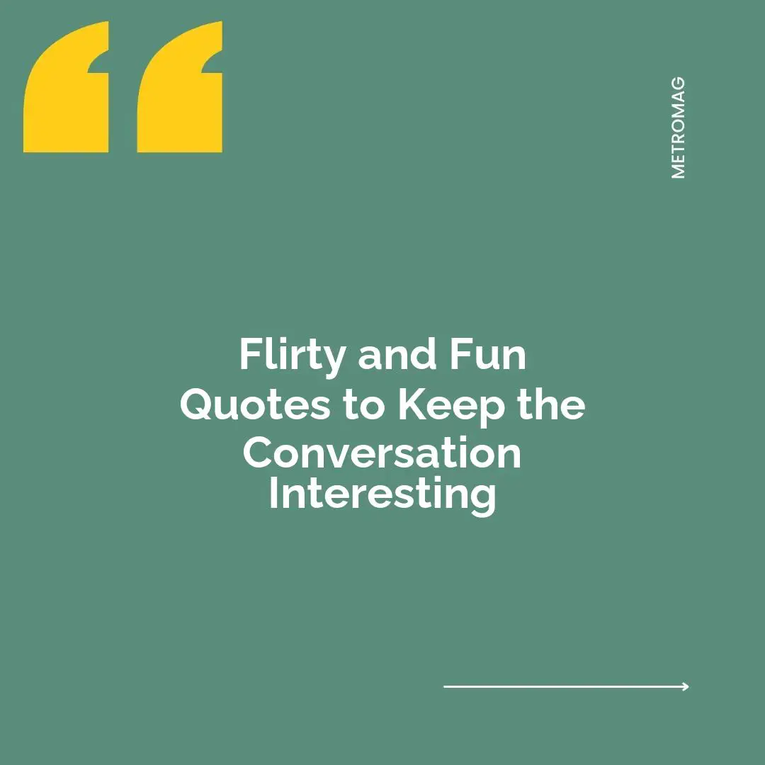 Flirty and Fun Quotes to Keep the Conversation Interesting