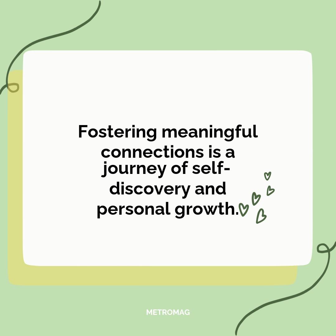 Fostering meaningful connections is a journey of self-discovery and personal growth.