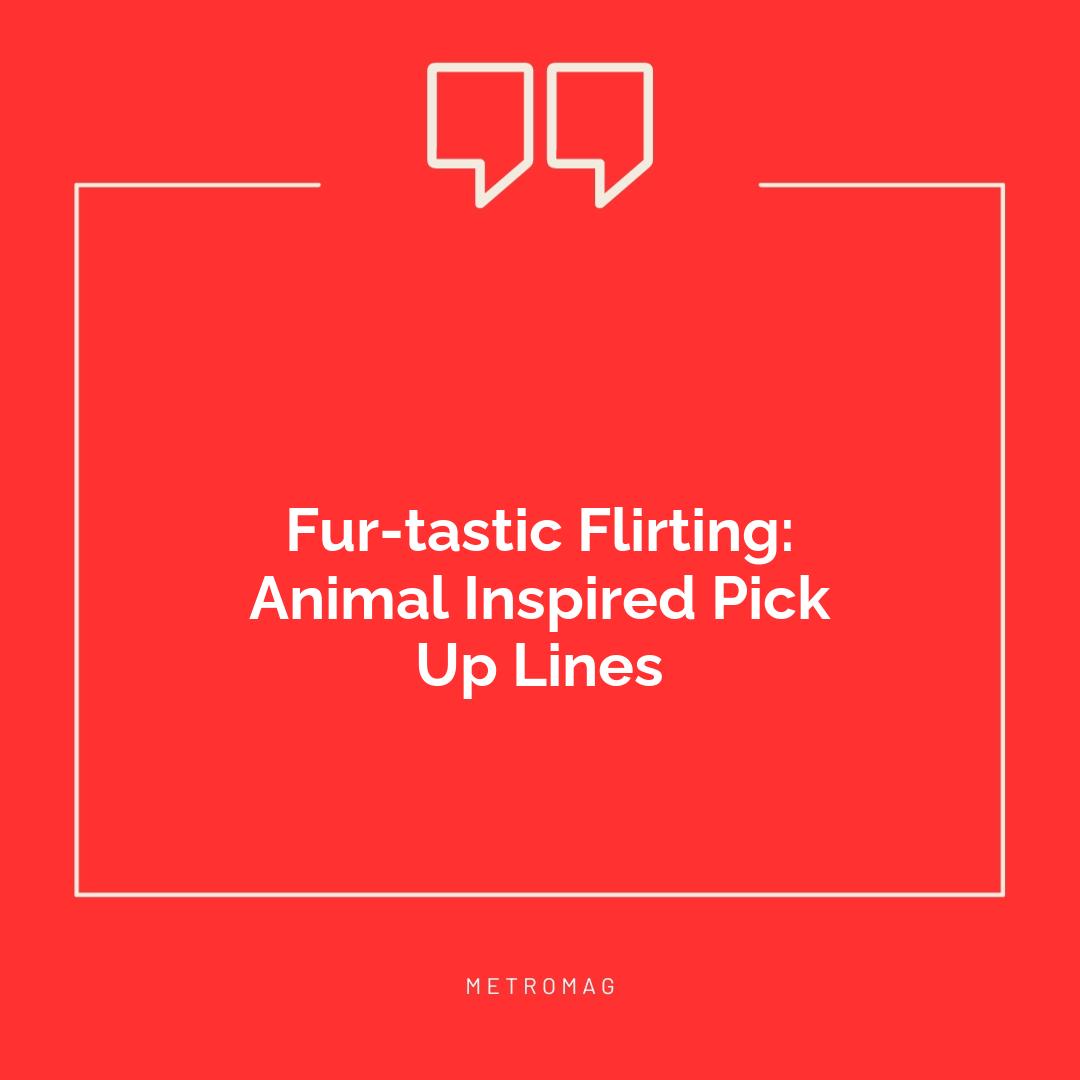 Fur-tastic Flirting: Animal Inspired Pick Up Lines