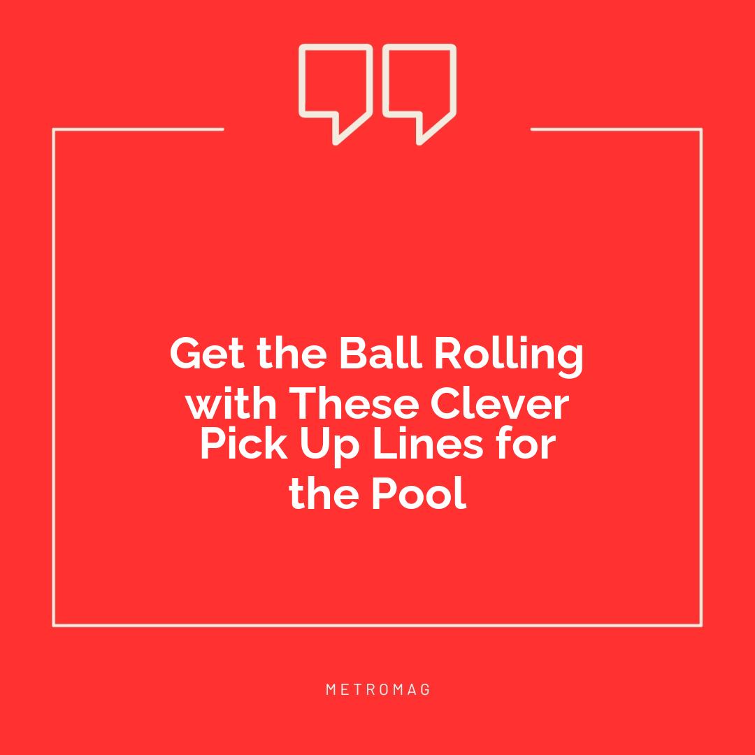 Get the Ball Rolling with These Clever Pick Up Lines for the Pool