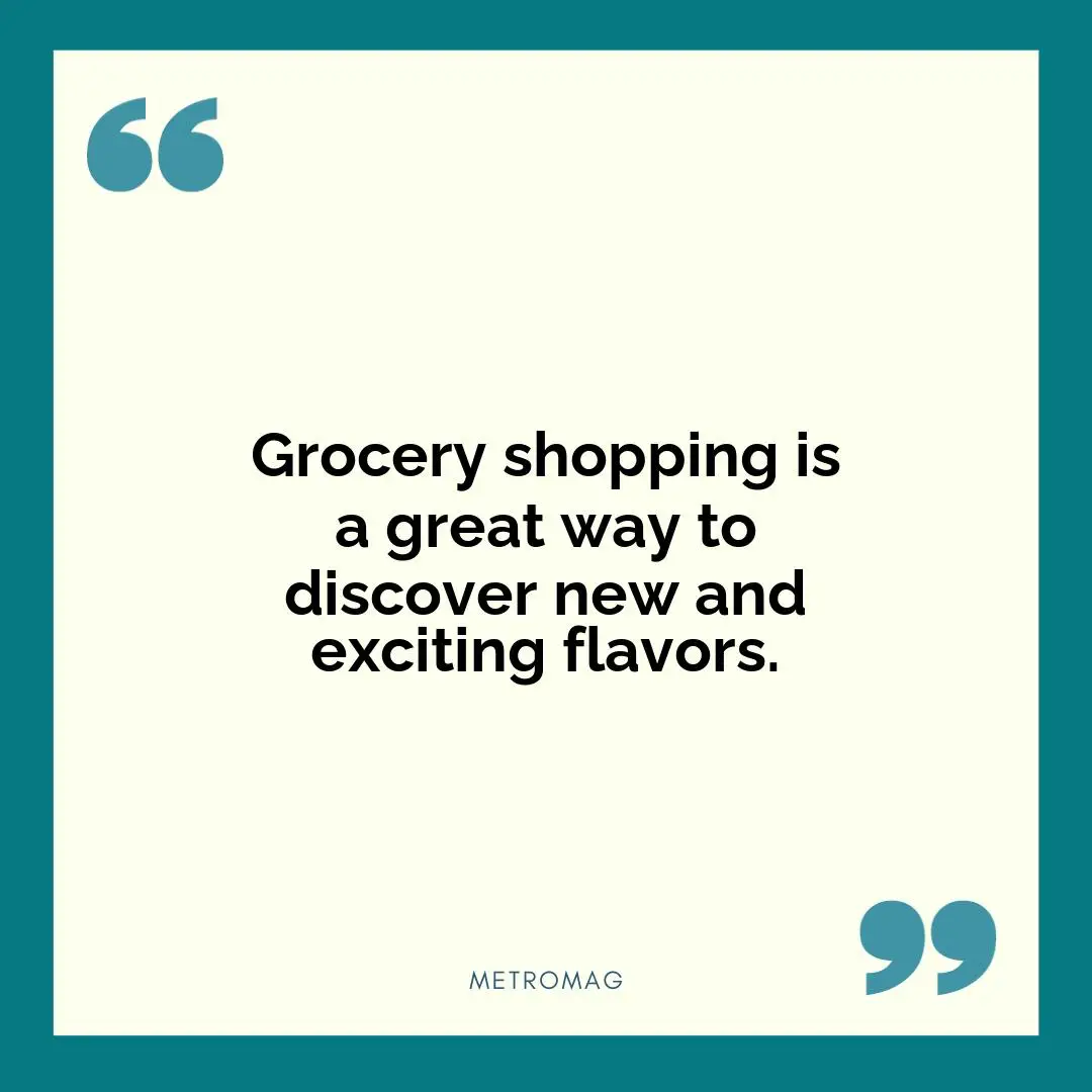 Grocery shopping is a great way to discover new and exciting flavors.