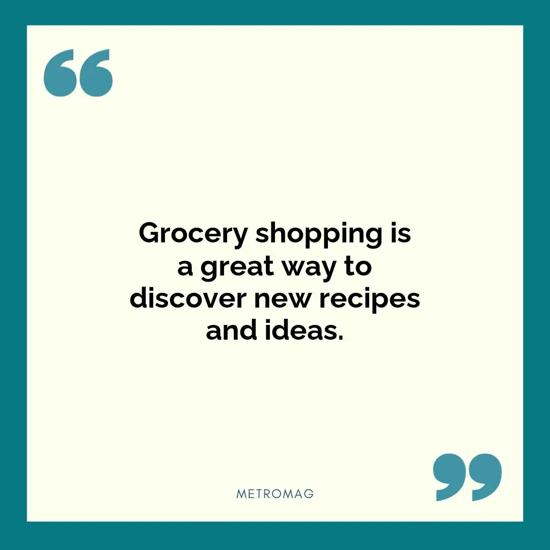 Grocery shopping is a great way to discover new recipes and ideas.