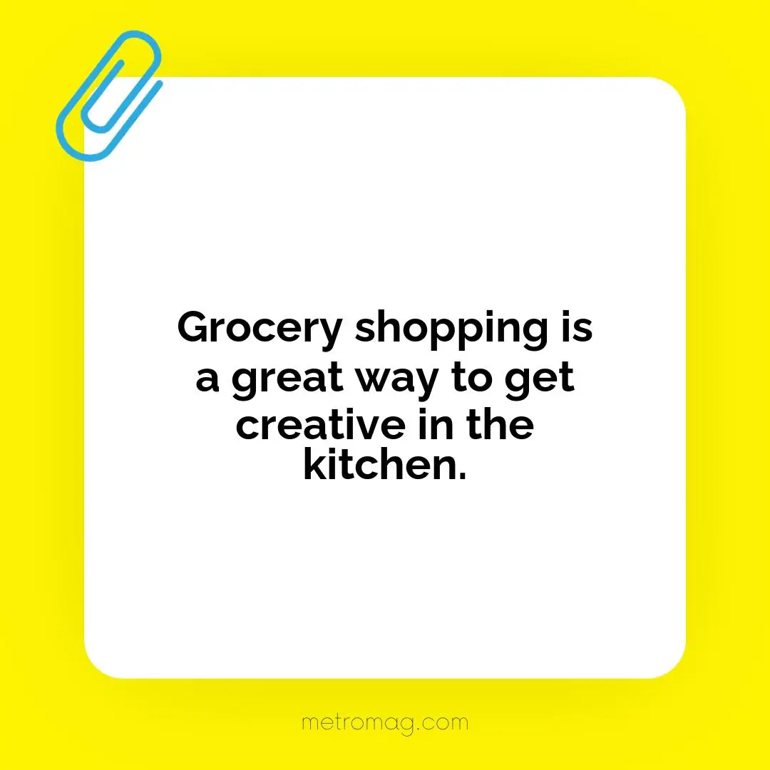 Grocery shopping is a great way to get creative in the kitchen.