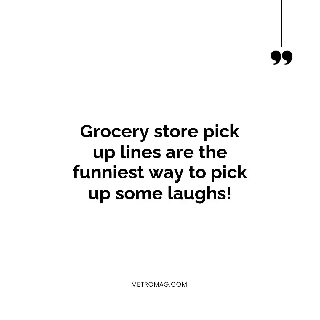 Grocery store pick up lines are the funniest way to pick up some laughs!
