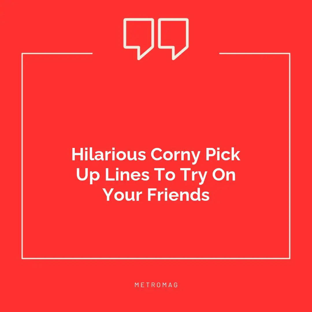 Hilarious Corny Pick Up Lines To Try On Your Friends