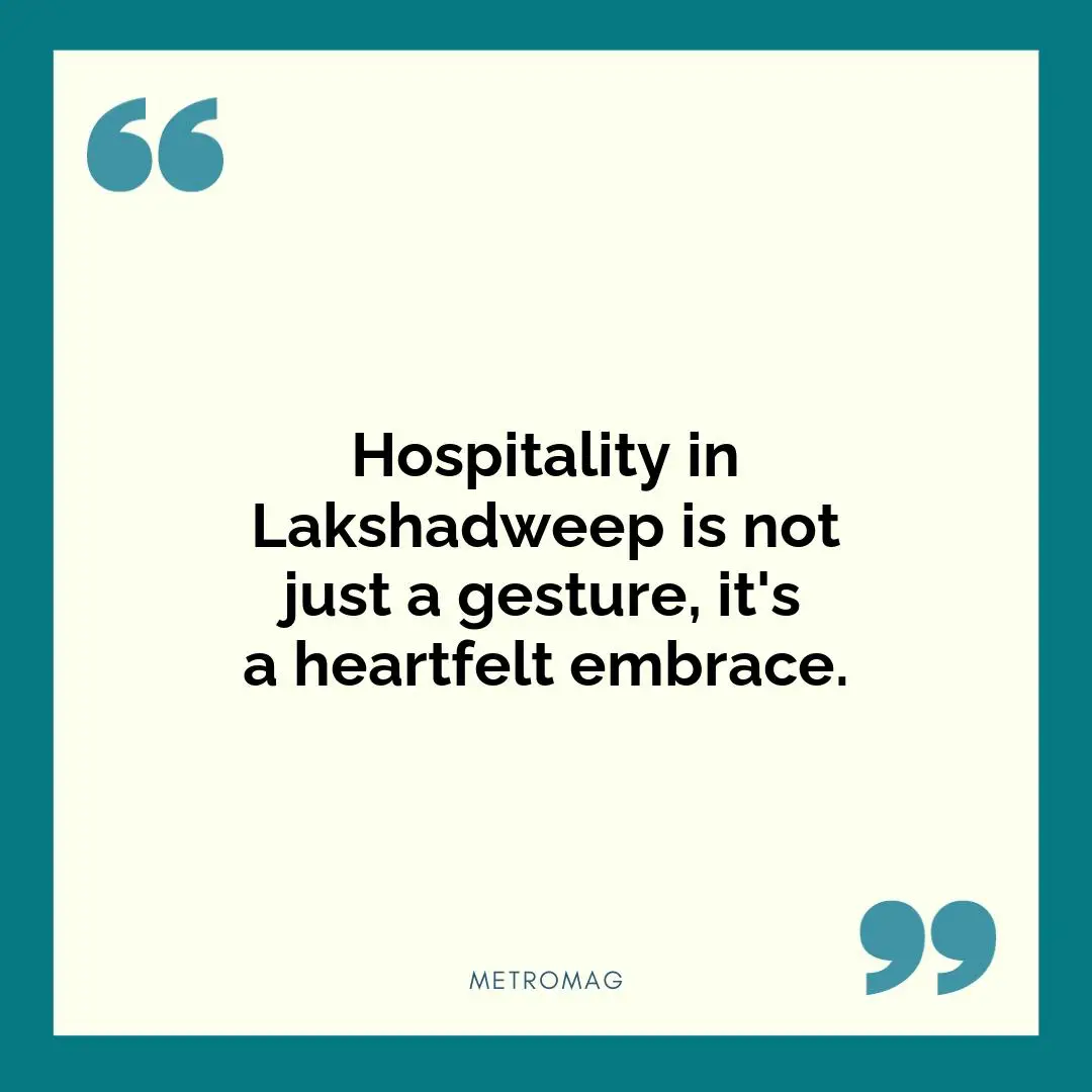 Hospitality in Lakshadweep is not just a gesture, it's a heartfelt embrace.