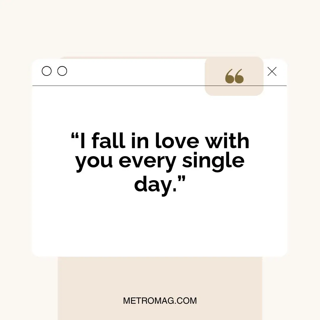 “I fall in love with you every single day.”