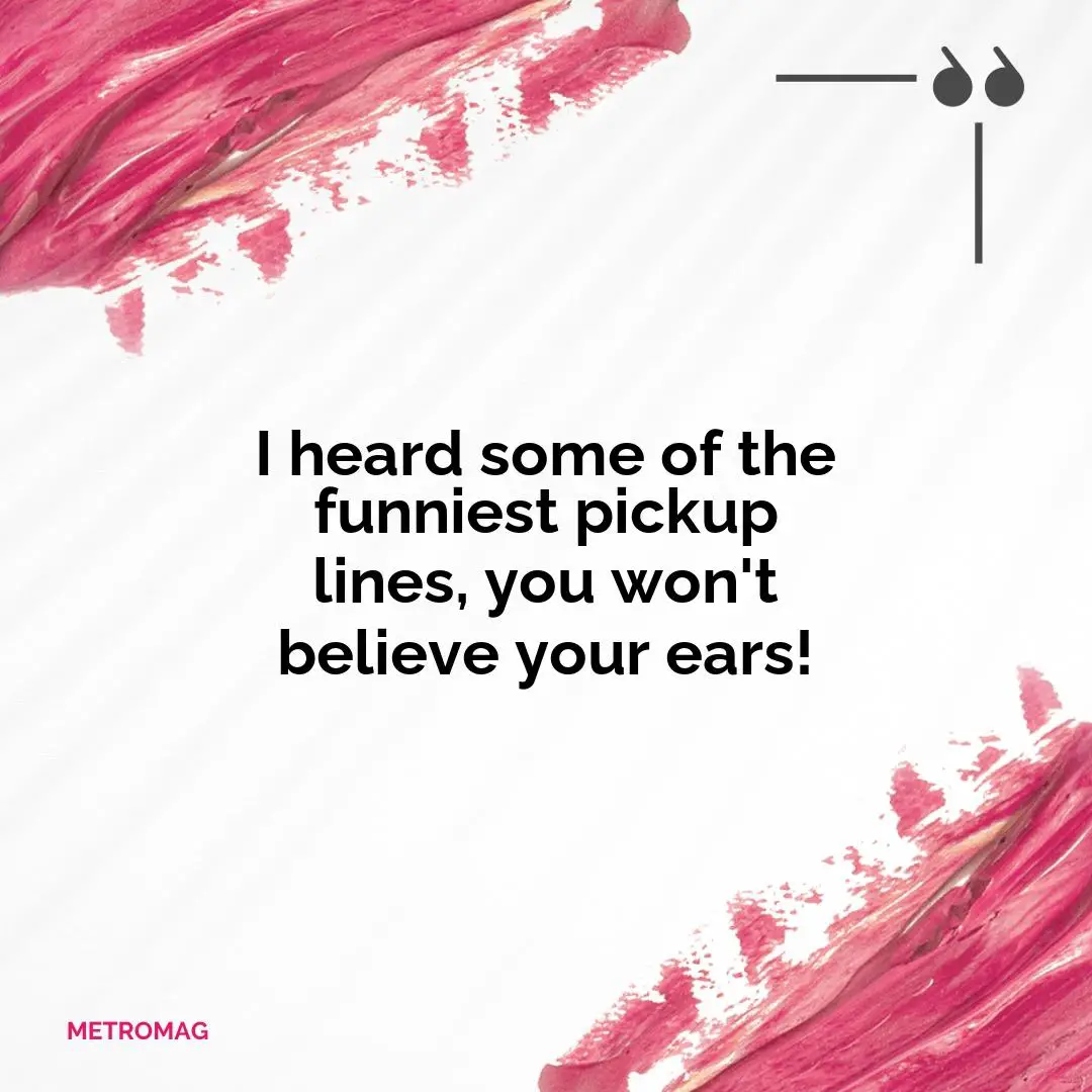 I heard some of the funniest pickup lines, you won't believe your ears!