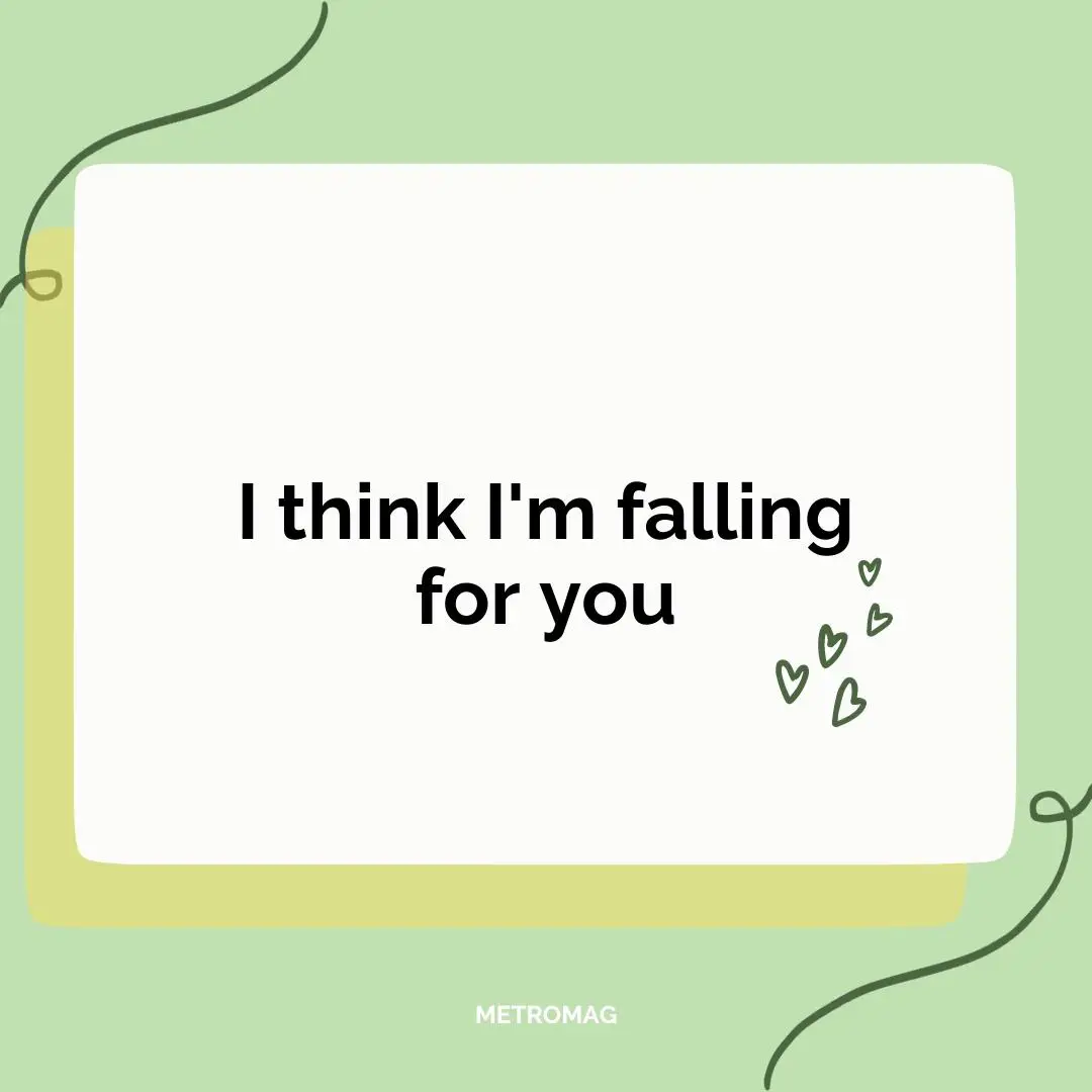 I think I'm falling for you