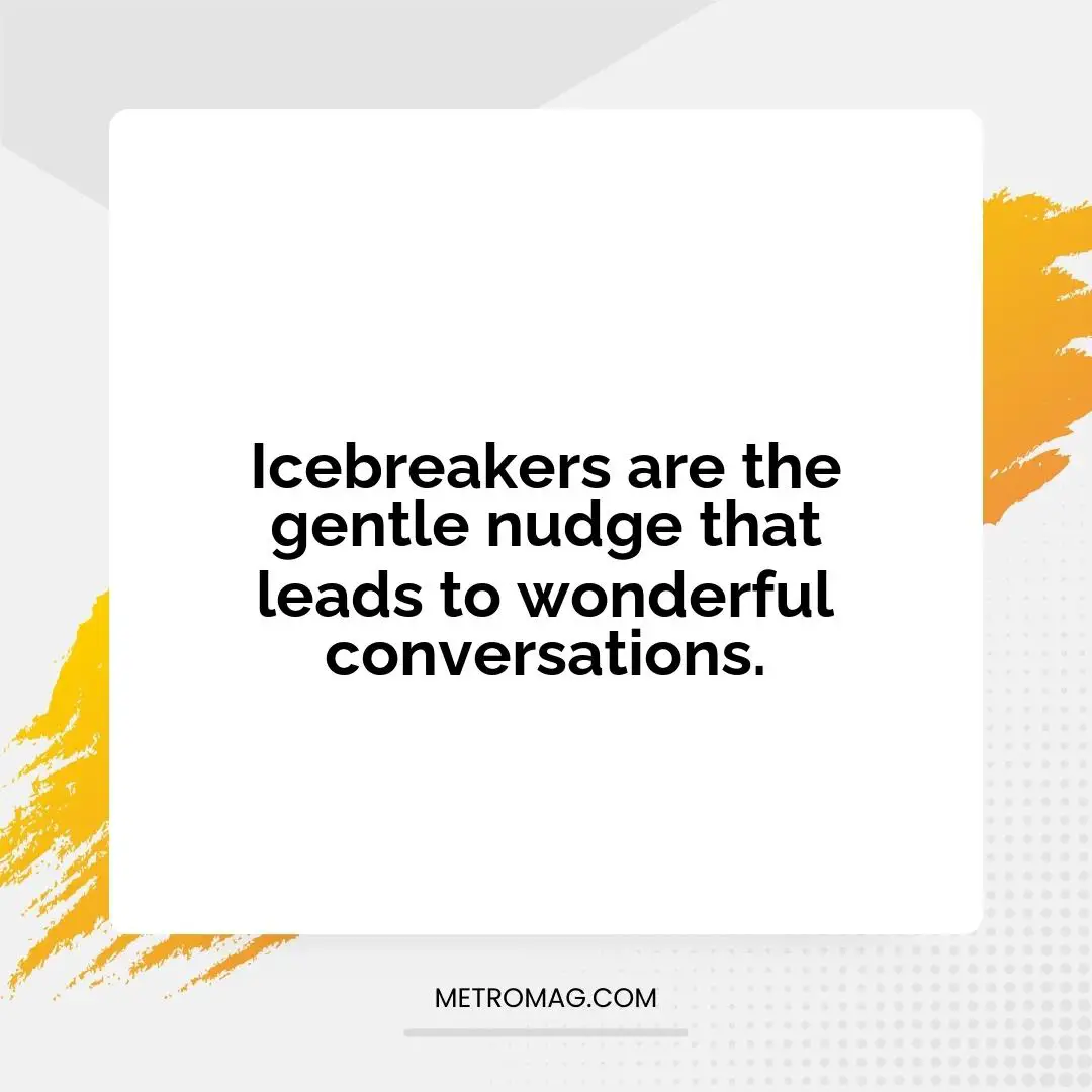 Icebreakers are the gentle nudge that leads to wonderful conversations.