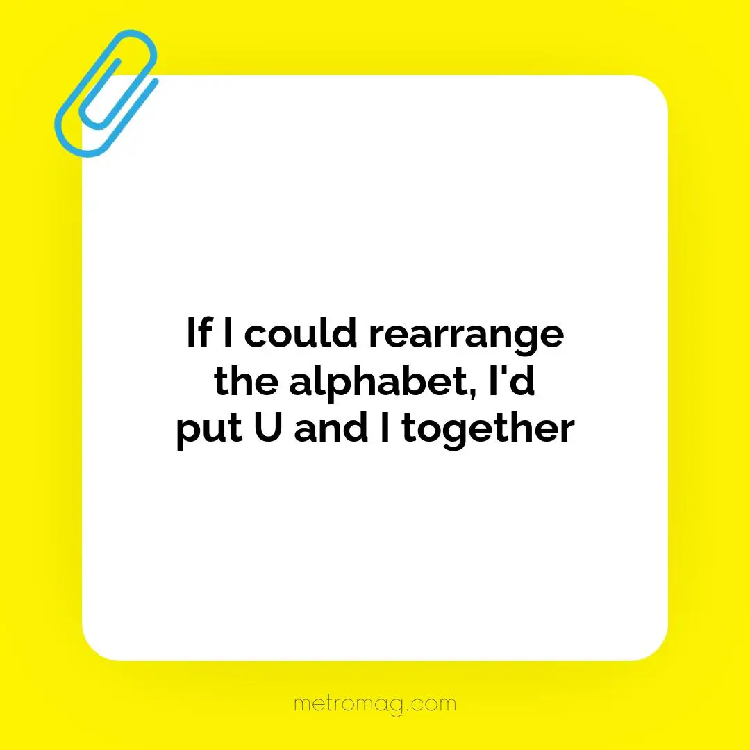 If I could rearrange the alphabet, I'd put U and I together