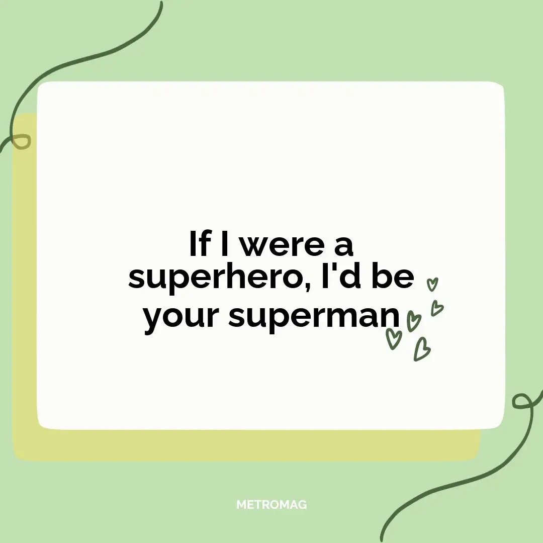 If I were a superhero, I'd be your superman