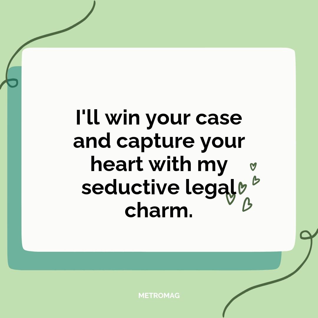 I'll win your case and capture your heart with my seductive legal charm.