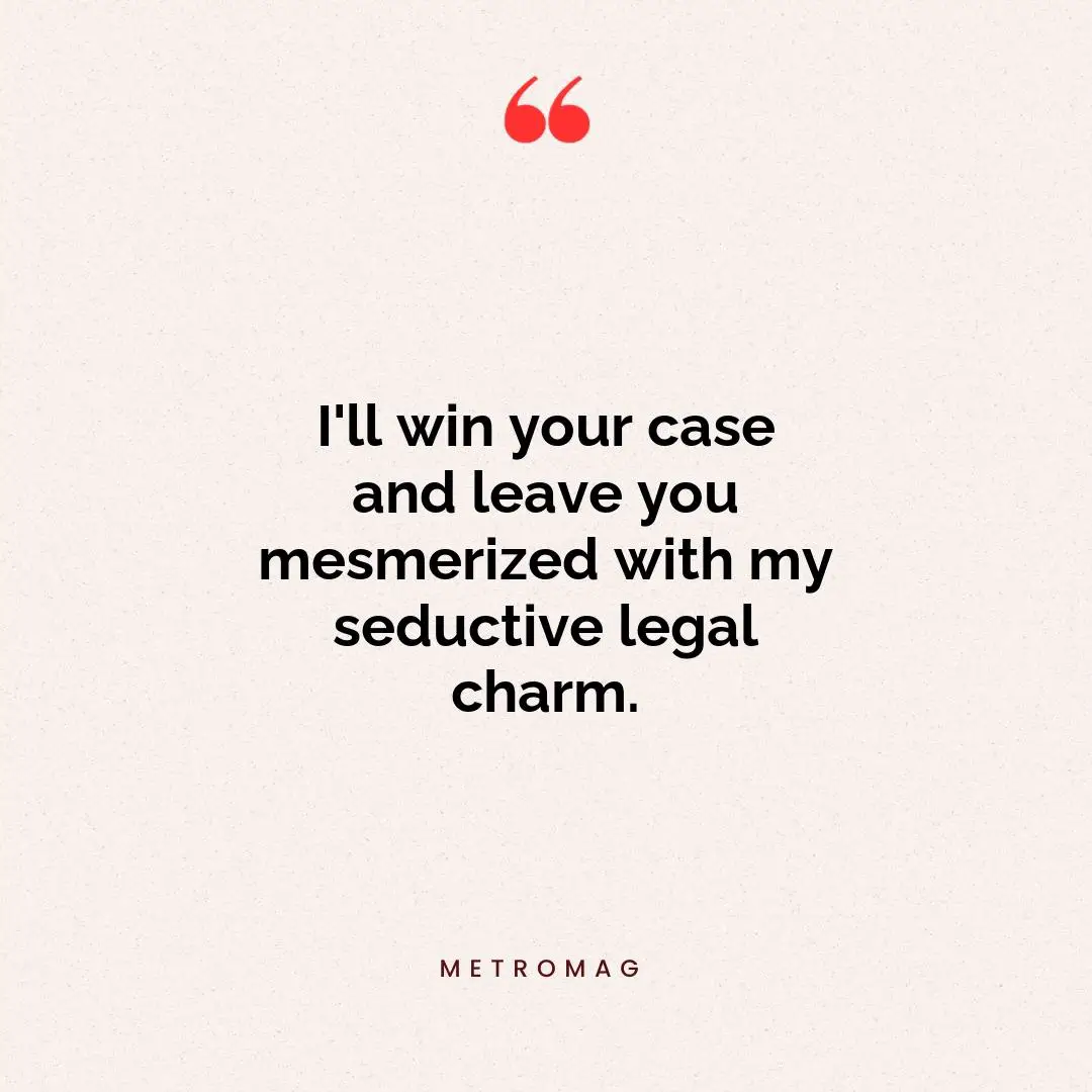 I'll win your case and leave you mesmerized with my seductive legal charm.