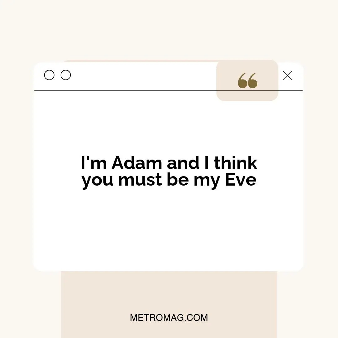 I'm Adam and I think you must be my Eve