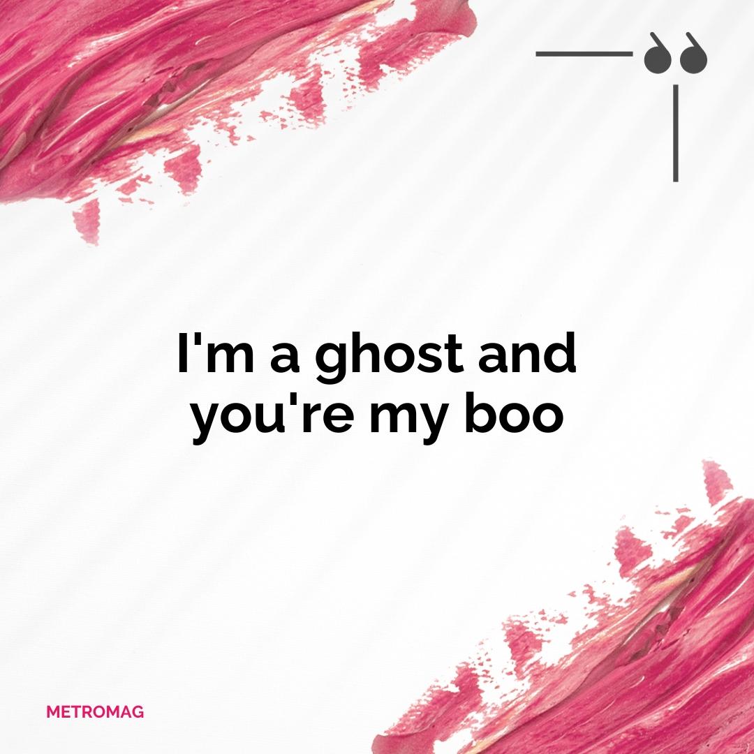 I'm a ghost and you're my boo