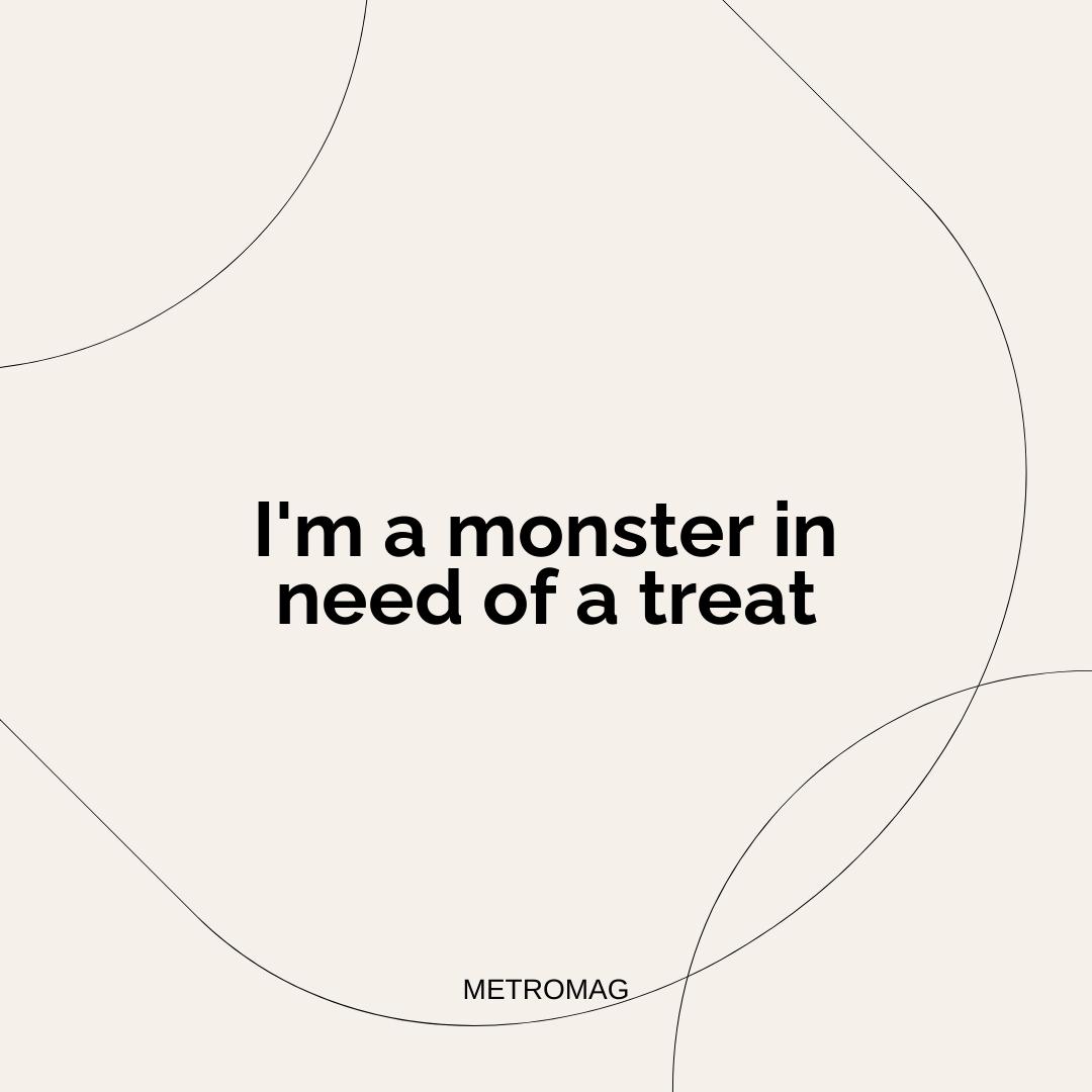 I'm a monster in need of a treat