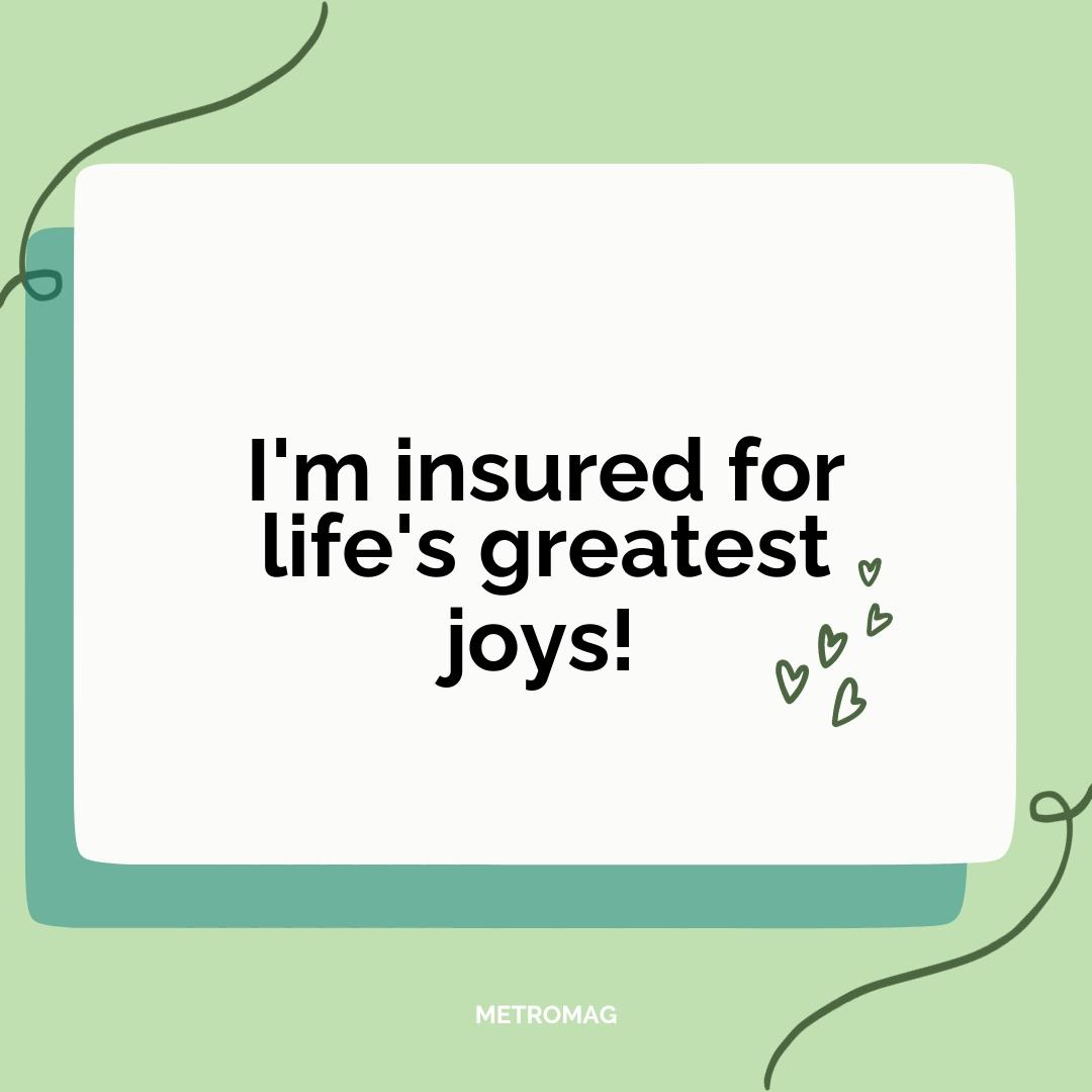 I'm insured for life's greatest joys!