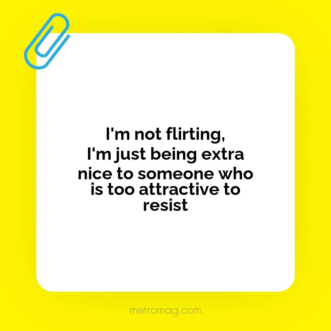 I'm not flirting, I'm just being extra nice to someone who is too attractive to resist