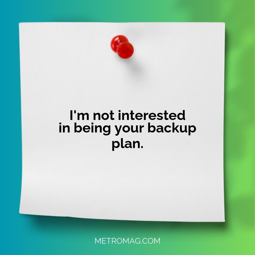 I'm not interested in being your backup plan.