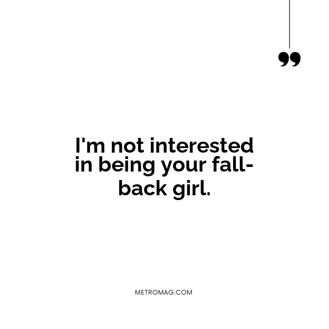I'm not interested in being your fall-back girl.