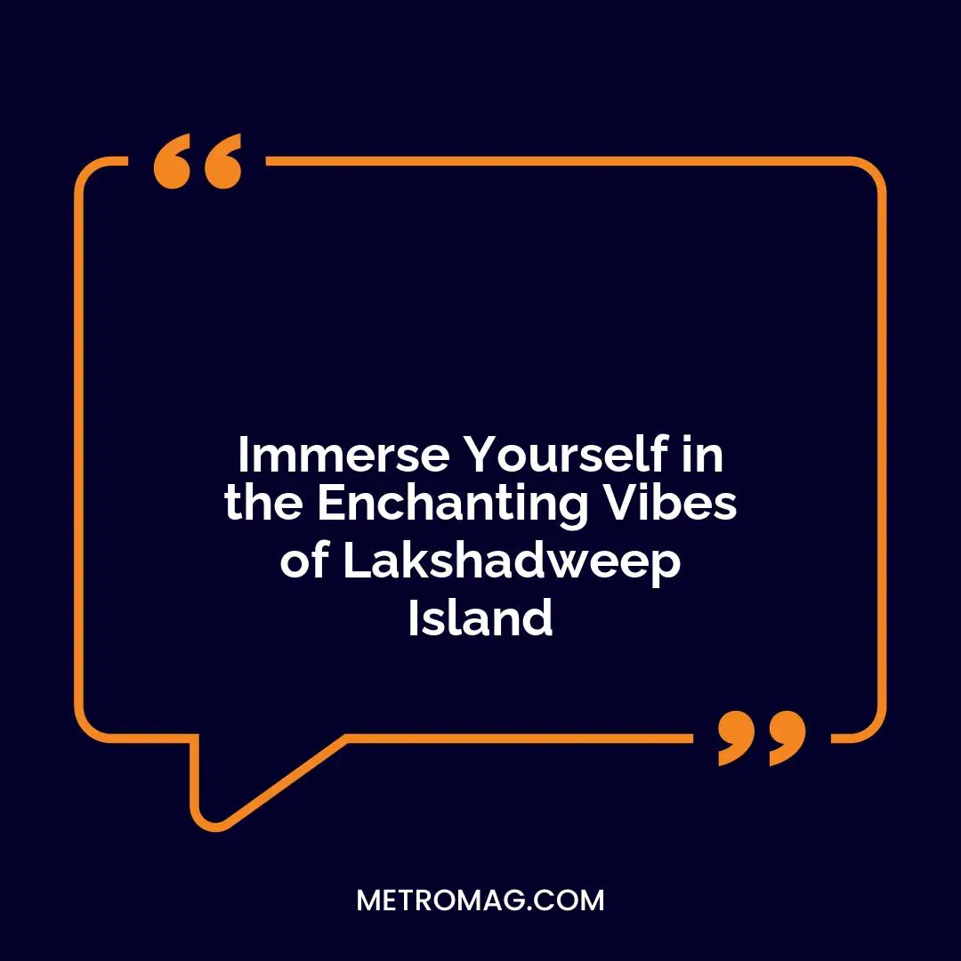 Immerse Yourself in the Enchanting Vibes of Lakshadweep Island