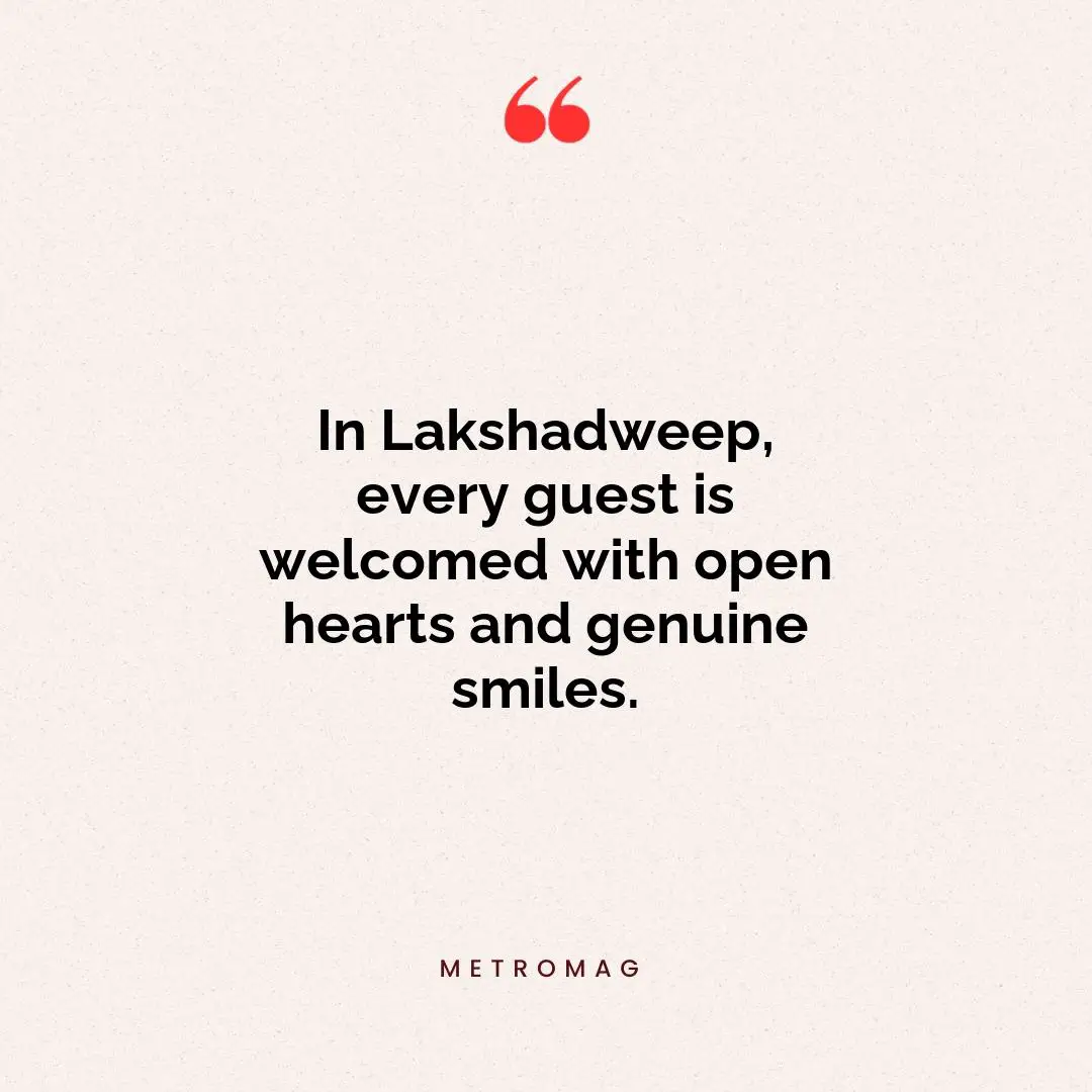 In Lakshadweep, every guest is welcomed with open hearts and genuine smiles.