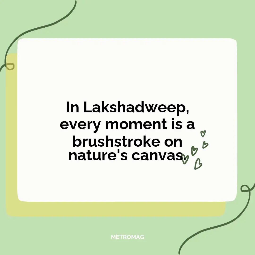 In Lakshadweep, every moment is a brushstroke on nature's canvas.