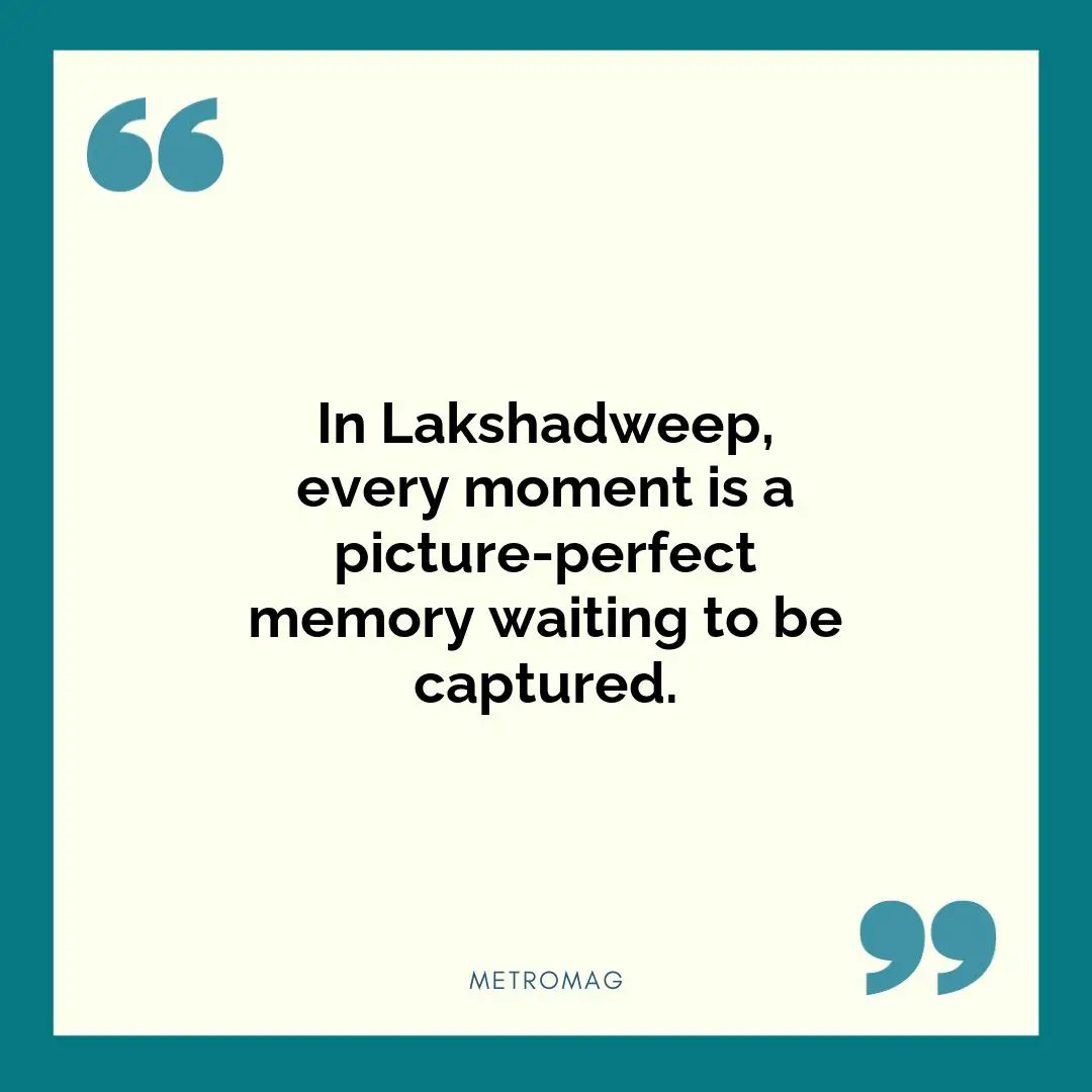 In Lakshadweep, every moment is a picture-perfect memory waiting to be captured.