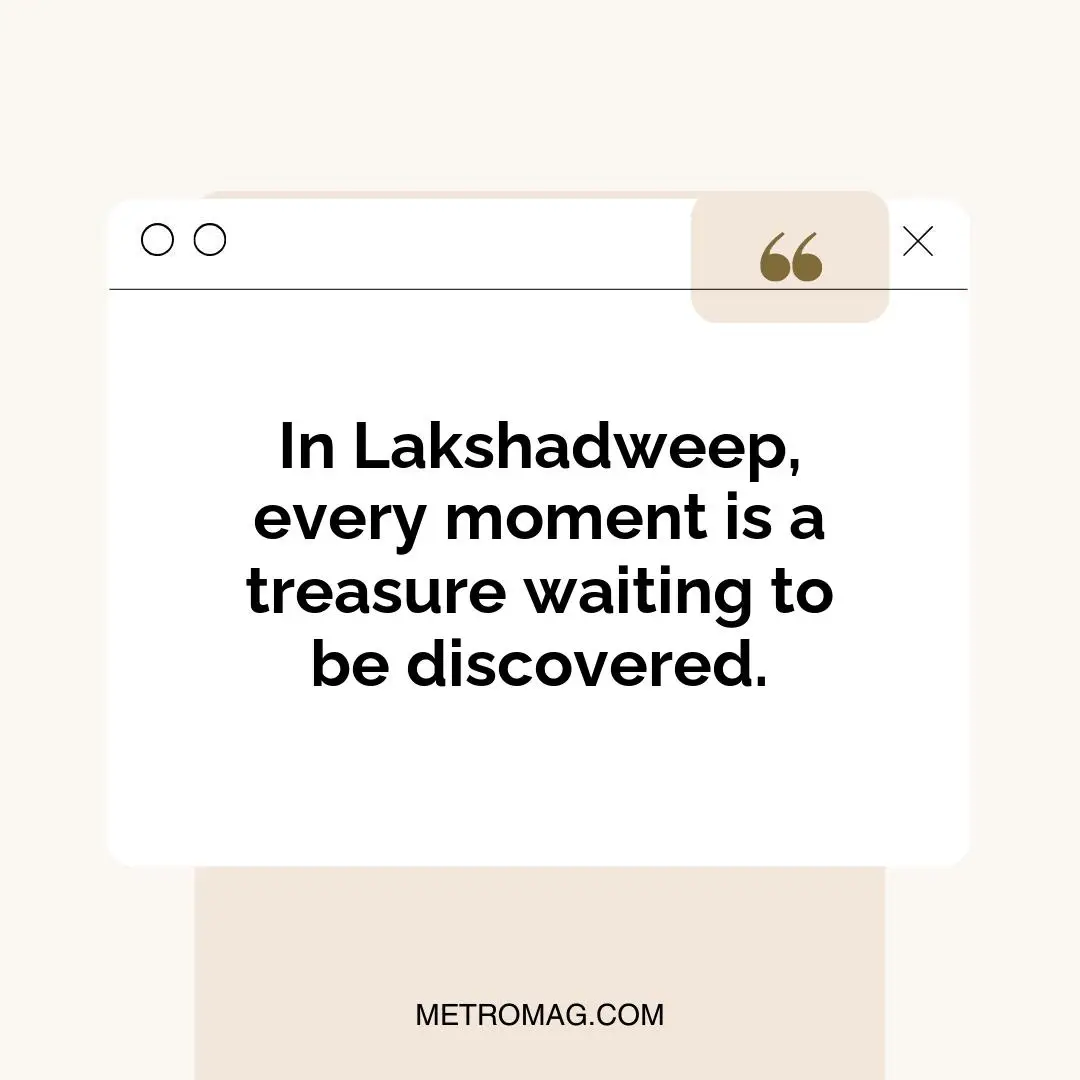 In Lakshadweep, every moment is a treasure waiting to be discovered.