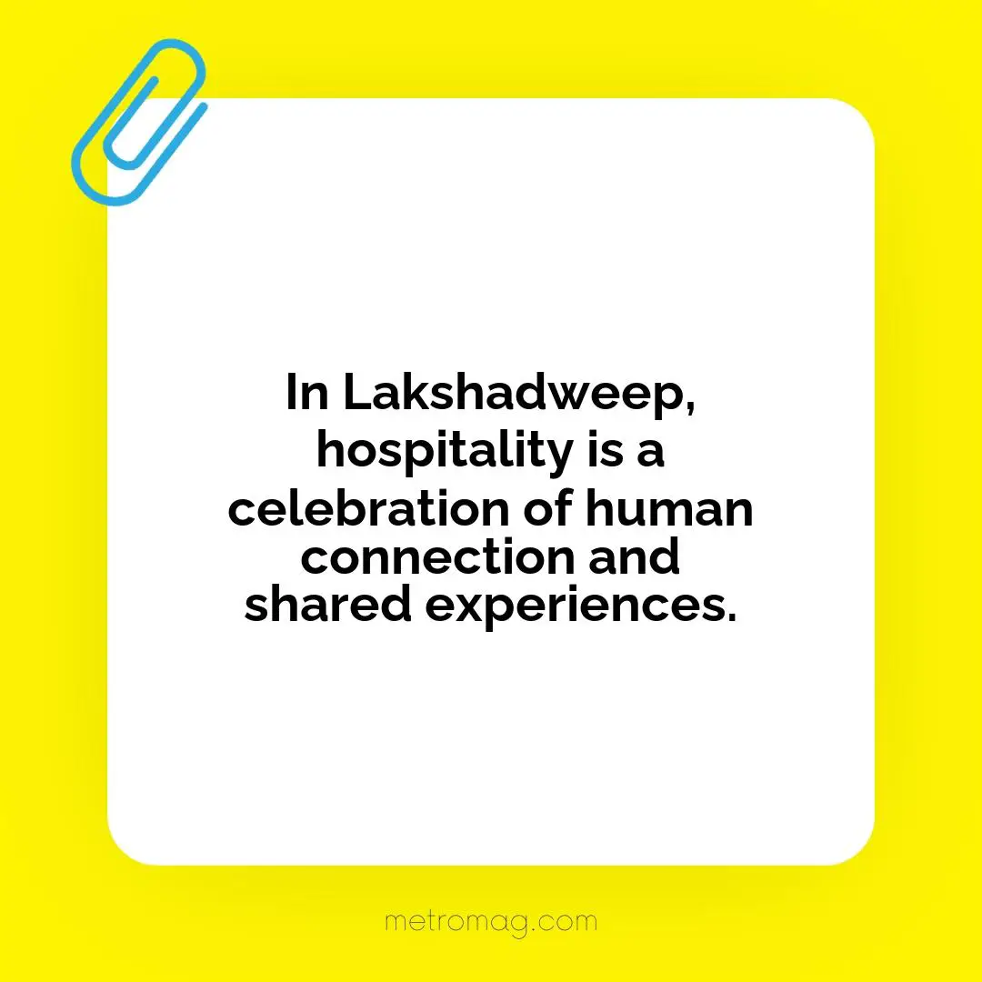 In Lakshadweep, hospitality is a celebration of human connection and shared experiences.