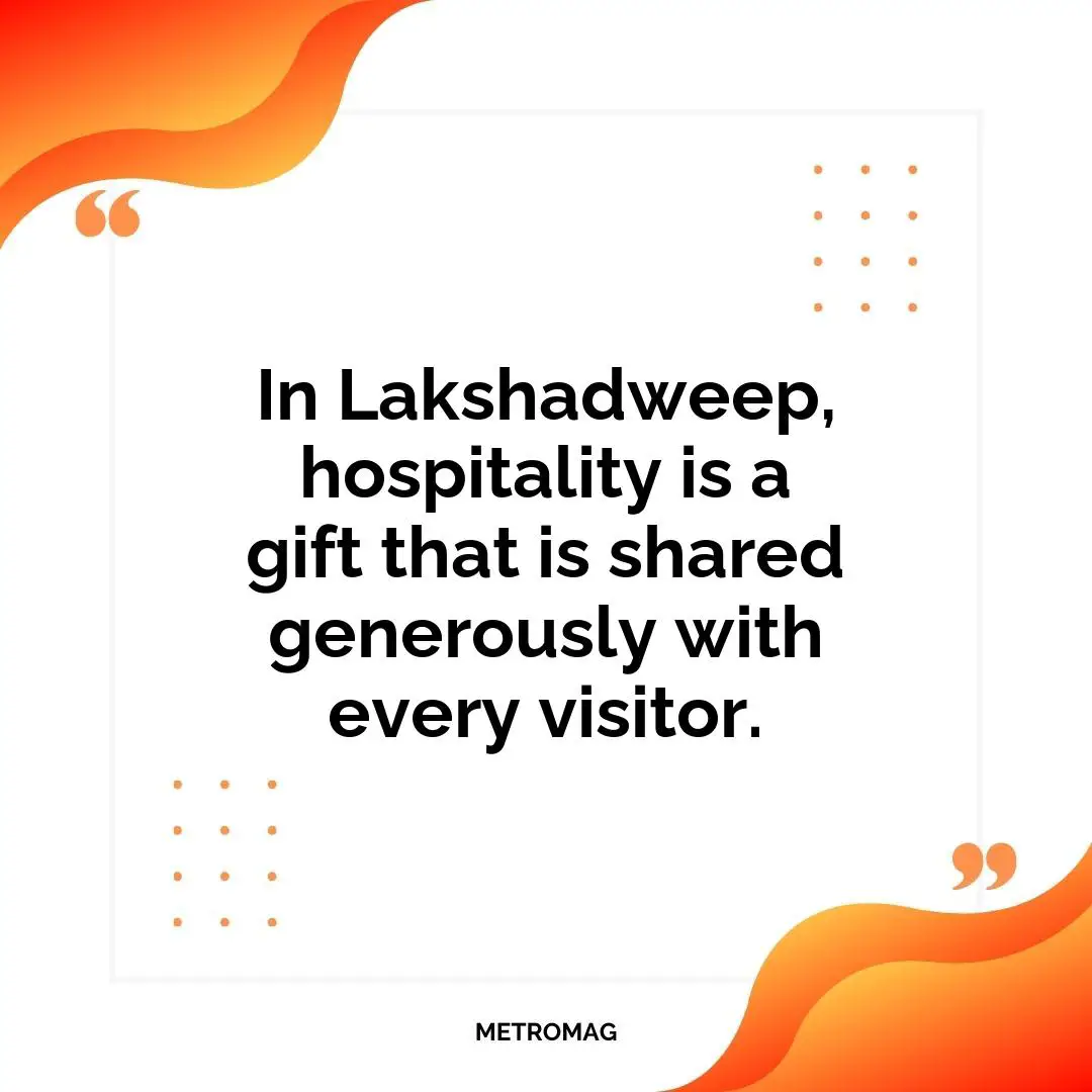 In Lakshadweep, hospitality is a gift that is shared generously with every visitor.