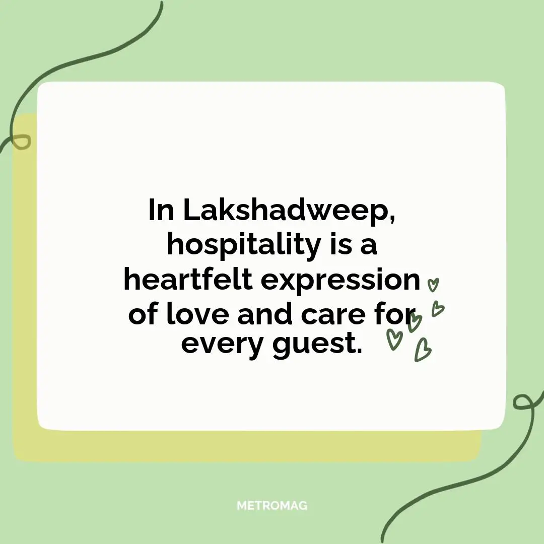 In Lakshadweep, hospitality is a heartfelt expression of love and care for every guest.