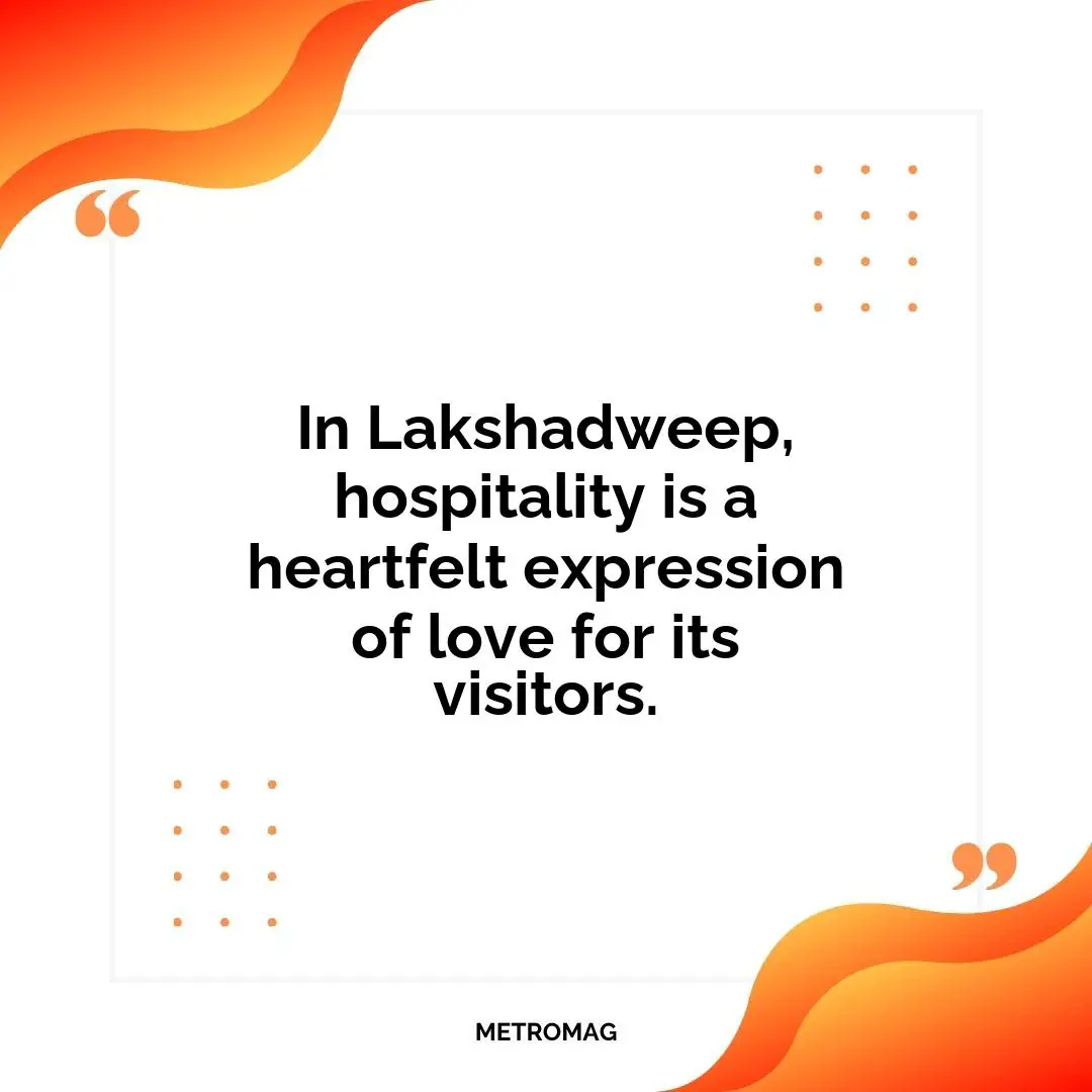 In Lakshadweep, hospitality is a heartfelt expression of love for its visitors.