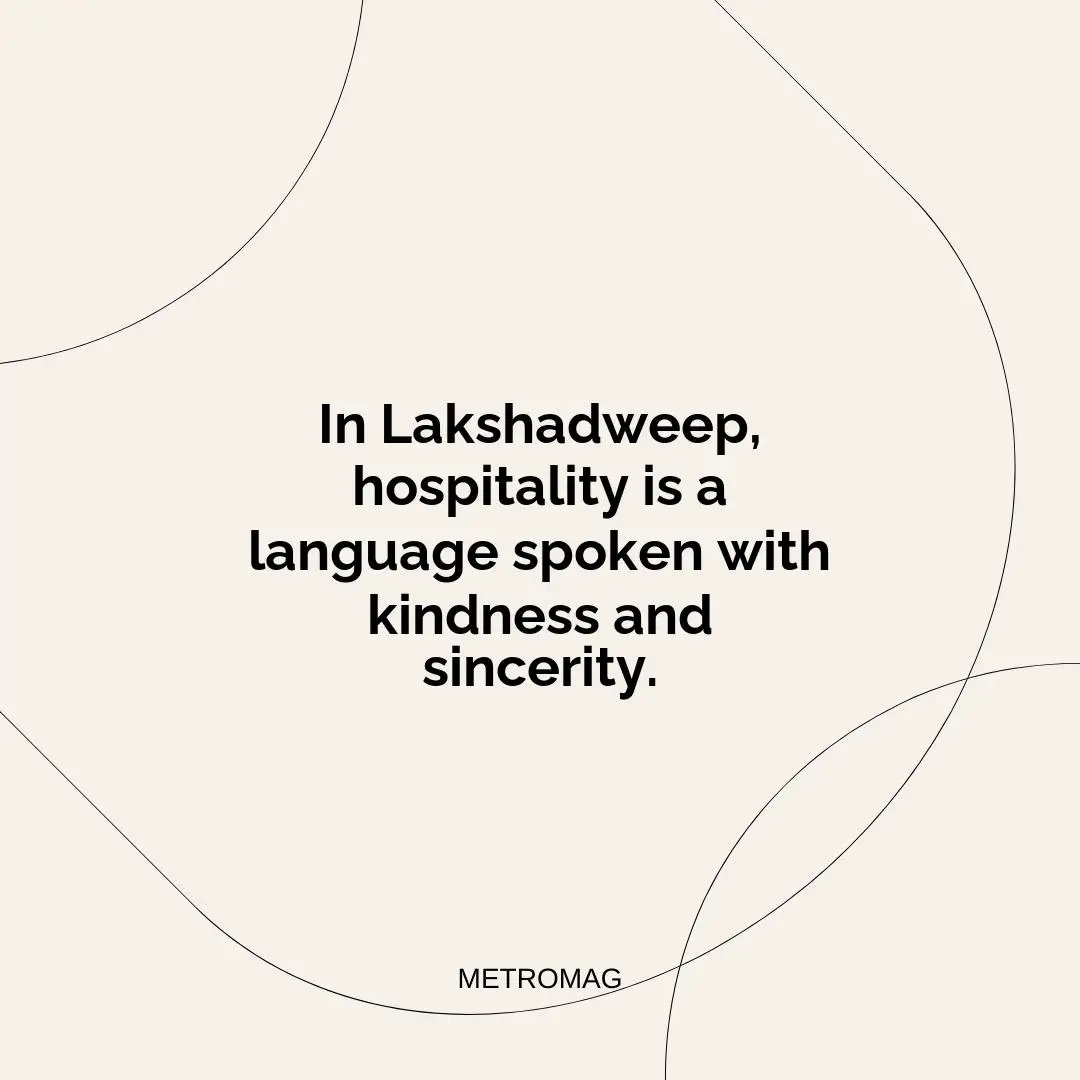 In Lakshadweep, hospitality is a language spoken with kindness and sincerity.