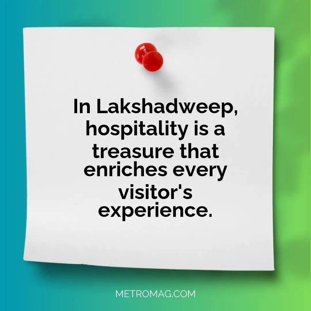 In Lakshadweep, hospitality is a treasure that enriches every visitor's experience.